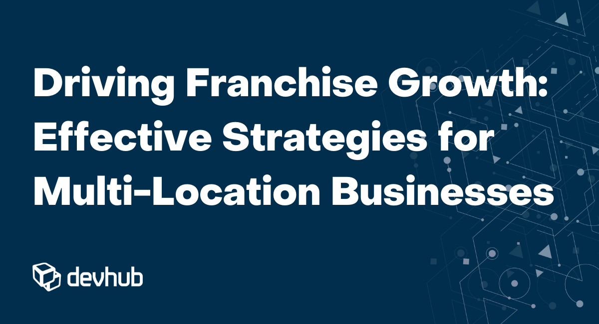 Driving Franchise Growth: Effective Strategies for Multi-Location Businesses