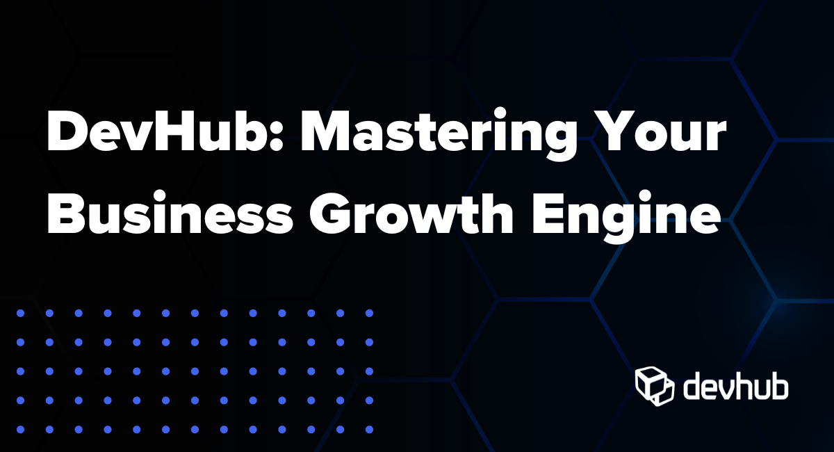 DevHub: Mastering Your Business Growth Engine