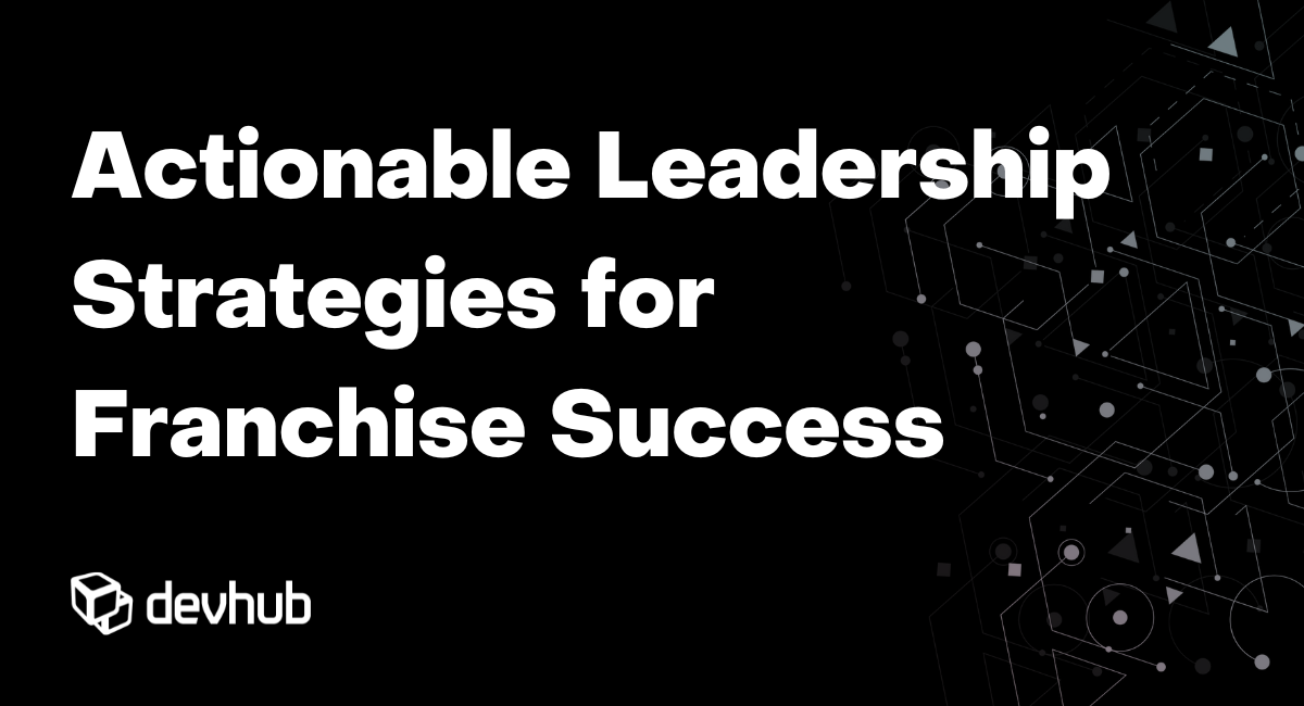 Actionable leadership strategies for franchise success