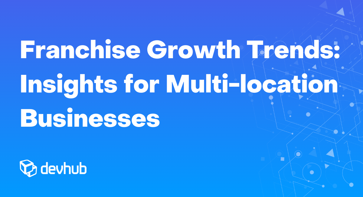 Franchise Growth Trends: Insights for Multi-Location Businesses