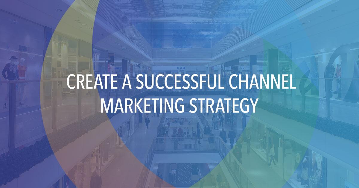 How To Create A Successful Channel Marketing Strategy